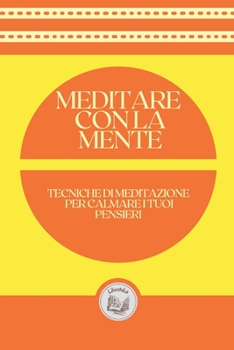 Paperback Meditare Con La Mente: tecniche di meditazione per calmare i tuoi pensieri [Italian] Book