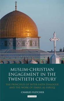 Hardcover Muslim-Christian Engagement in the Twentieth Century: The Principles of Inter-Faith Dialogue and the Work of Ismail Al-Faruq Book