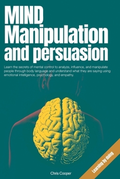 Paperback Mind Manipulation and Persuasion: Learn the secrets of mental control to analyze, influence, and manipulate people through body language and understan Book