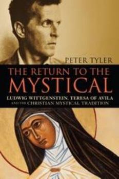 Paperback The Return to the Mystical: Ludwig Wittgenstein, Teresa of Avila and the Christian Mystical Tradition Book