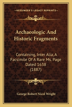 Paperback Archaeologic And Historic Fragments: Containing, Inter Alia, A Facsimile Of A Rare Ms. Page Dated 1638 (1887) Book
