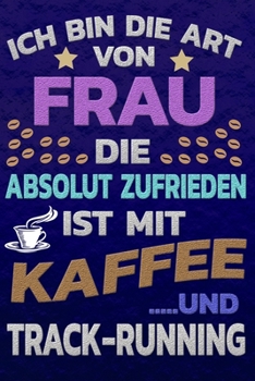 Ich bin die Art von Frau die absolut zufrieden ist mit Kaffee und TRACK-RUNNING: Softcover | Punktkariertes Papier | Bullet Journal | Notizheft | ... Seiten | Dot Grid Notebook (German Edition)