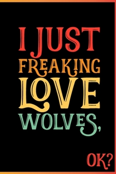 I Just Freaking Love Wolves Ok: Animal Shelters or Rescues Adoption Notebook Flower Wide Ruled Lined Journal 6x9 Inch ( Legal ruled ) Family Gift Idea ... or Kids in Holidays - Cute 70s Retro Cover