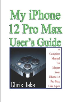 Paperback My iPhone 12 Pro Max User's Guide: A Complete Manual To Master Your iPhone 12 Pro Max Like A Pro + Troubleshooting Book