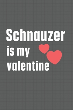 Schnauzer is my valentine: For Schipperke Dog Fans
