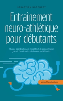 Paperback Entraînement neuro-athlétique pour débutants Plus de coordination, de mobilité et de concentration grâce à l'amélioration de la neuro-athlétisation - [French] Book