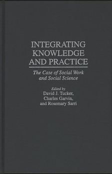 Hardcover Integrating Knowledge and Practice: The Case of Social Work and Social Science Book