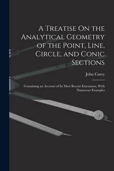 Paperback A Treatise On the Analytical Geometry of the Point, Line, Circle, and Conic Sections: Containing an Account of Its Most Recent Extensions, With Numero Book