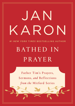 Hardcover Bathed in Prayer: Father Tim's Prayers, Sermons, and Reflections from the Mitford Series Book