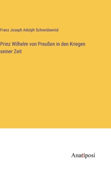 Hardcover Prinz Wilhelm von Preußen in den Kriegen seiner Zeit [German] Book