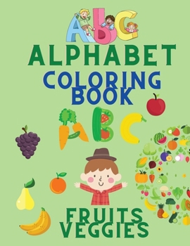 Paperback Alphabet Coloring Book: Color Fruits and Veggies for Children - Alphabet, Fruits & Veggies Tracing Workbook - Coloring Book for Kids Ages 3-5 [Large Print] Book