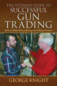 Hardcover The Ultimate Guide to Successful Gun Trading: How to Make Money Buying and Selling Firearms Book