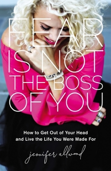 Hardcover Fear Is Not the Boss of You: How to Get Out of Your Head and Live the Life You Were Made for Book
