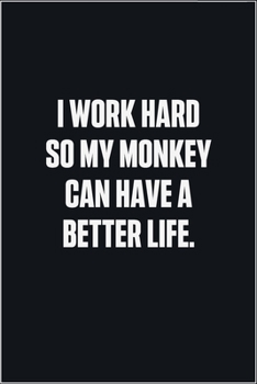 Paperback I Work Hard So My Monkey Can Have A Better Life: (Funny Journal Gift for Animal Owners and Lovers) blank Lined Notebook Book