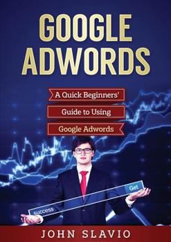 Paperback Google Adwords: A Quick Beginners' Guide to Using Google Adwords Book