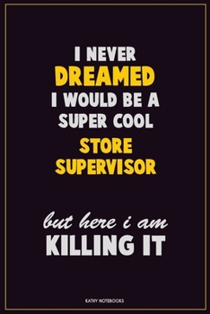 Paperback I Never Dreamed I would Be A Super Cool Store Supervisor But Here I Am Killing It: Career Motivational Quotes 6x9 120 Pages Blank Lined Notebook Journ Book