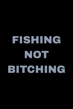 Fishing Not Bitching: Blank Lined Notebook Journal for Work, School, Office | 6x9 110 page