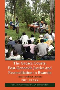 The Gacaca Courts, Post-Genocide Justice and Reconciliation in Rwanda: Justice Without Lawyers - Book  of the Cambridge Studies in Law and Society