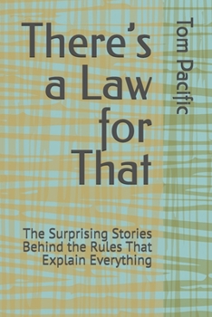 There’s a Law for That: The Surprising Stories Behind the Rules That Explain Everything | 33 Surprising Rules That Explain Why Work, Money, and Modern ... the Way They Do | Great for Curious Minds