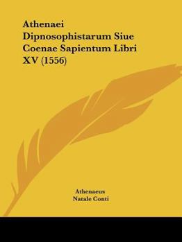 Paperback Athenaei Dipnosophistarum Siue Coenae Sapientum Libri XV (1556) [Latin] Book