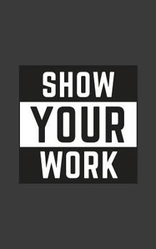 Show Your Work: Show Your Work Notebook - Funny School Teacher Doodle Diary Book As Gift Idea For Teachers From Students In School