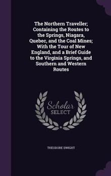 Hardcover The Northern Traveller; Containing the Routes to the Springs, Niagara, Quebec, and the Coal Mines; With the Tour of New England, and a Brief Guide to Book