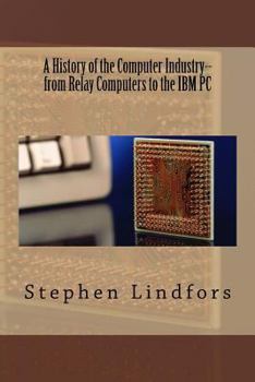 Paperback A History of the Computer Industry: From Relay Computers to the IBM PC Book