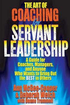 Paperback The Art of Coaching for Servant Leadership: A Guide for Coaches, Managers, and Anyone Who Wants to Bring Out the Best in Others Book