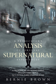 Paperback A Prosecutor's Analysis of Personal Supernatural Experiences: A Collection of Fascinating Stories Awaiting Your Verdict-Fact, Fiction, Fabrication, or Book