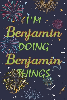 Paperback I'm Benjamin Doing Benjamin Things Notebook Birthday Gift: Personalized Name Journal Writing Notebook For boys and men, 100 Pages, 6x9, Soft Cover, Ma Book