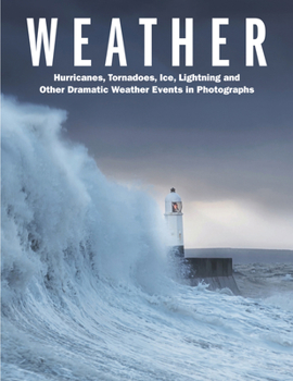 Hardcover Weather: Hurricanes, Tornadoes, Ice, Lightning and Other Dramatic Weather Events in Photographs Book