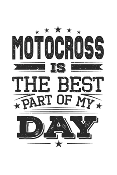 Motocross Is The Best Part Of My Day: Funny Cool Motocross Journal | Notebook | Workbook | Diary | Planner - 6x9 - 120 Quad Paper Pages  -  Cute Gift ... Racing Lovers, Motocross Fans, Enthusiasts