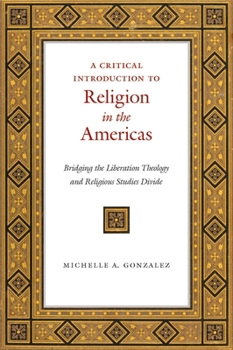 Hardcover A Critical Introduction to Religion in the Americas: Bridging the Liberation Theology and Religious Studies Divide Book