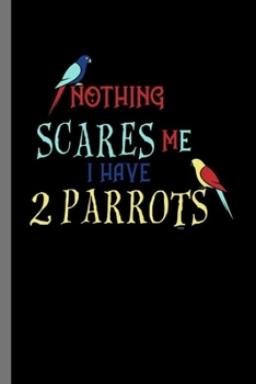 Paperback Nothing Scares Me I have 2 Parrots: For Animal Lovers Birds Cute Animal Composition Book Smiley Funny Vet Tech Veterinarian Animal Rescue Sarcastic Fo Book