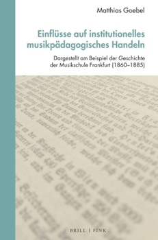 Einflusse Auf Institutionelles Musikpadagogisches Handeln: Dargestellt Am Beispiel Der Geschichte Der Musikschule Frankfurt (1860-1885)