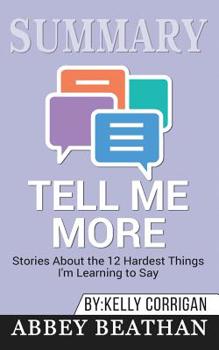 Paperback Summary of Tell Me More: Stories About the 12 Hardest Things I'm Learning to Say by Kelly Corrigan Book