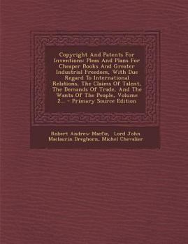 Paperback Copyright And Patents For Inventions: Pleas And Plans For Cheaper Books And Greater Industrial Freedom, With Due Regard To International Relations, Th Book