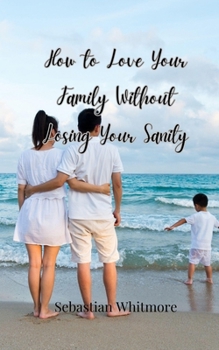 How to Love Your Family Without Losing Your Sanity