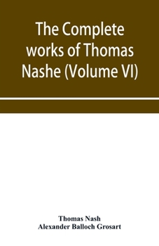 Paperback The complete works of Thomas Nashe. In six volumes. For the first time collected and edited with memorial-introduction, notes and illustrations, etc. Book