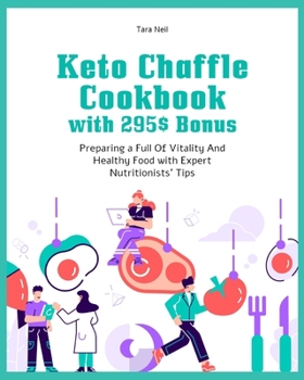 Paperback Keto Chaffle Cookbook with 295$ Bonus: Preparing a Full Of Vitality And Healthy Food with Expert Nutritionists' Tips Book