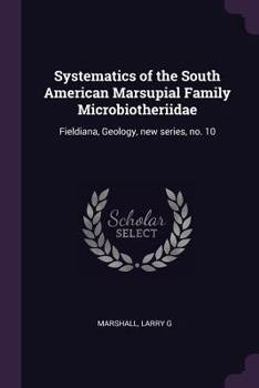 Paperback Systematics of the South American Marsupial Family Microbiotheriidae: Fieldiana, Geology, new series, no. 10 Book