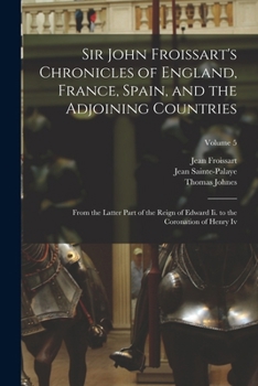 Paperback Sir John Froissart's Chronicles of England, France, Spain, and the Adjoining Countries: From the Latter Part of the Reign of Edward Ii. to the Coronat Book