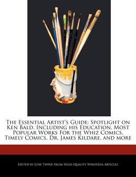 Paperback The Essential Artist's Guide: Spotlight on Ken Bald, Including His Education, Most Popular Works for the Whiz Comics, Timely Comics, Dr. James Kilda Book