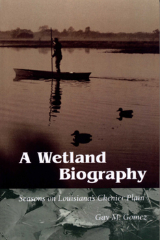 Paperback A Wetland Biography: Seasons on Louisiana's Chenier Plain Book