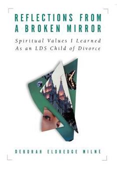 Hardcover Reflections from a Broken Mirror: Spiritual Values I Learned as an Lds Child of Divorce Book