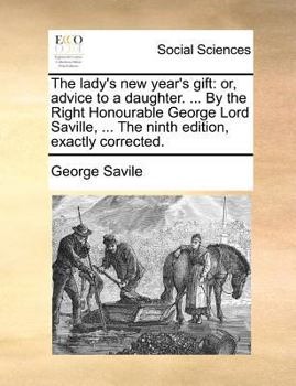 Paperback The Lady's New Year's Gift: Or, Advice to a Daughter. ... by the Right Honourable George Lord Saville, ... the Ninth Edition, Exactly Corrected. Book