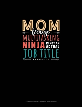 Paperback Mom Because Multitasking Ninja Is Not An Actual Job Title: Composition Notebook: Wide Ruled Book