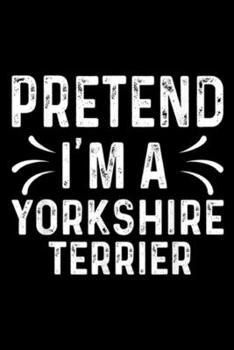 Paperback Pretend I'm A Yorkshire Terrier: Pretend I'm A Yorkshire Terrier Dog Quote Halloween Costume Journal/Notebook Blank Lined Ruled 6x9 100 Pages Book