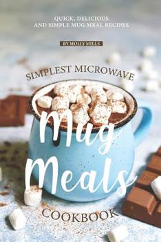 Paperback Simplest Microwave Mug Meals Cookbook: Quick, Delicious and Simple Mug Meal Recipes Book