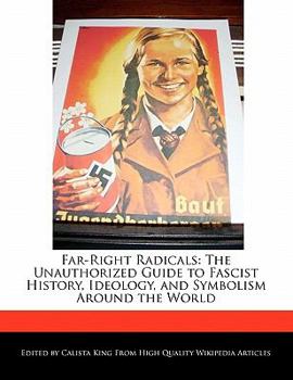 Far-Right Radicals : The Unauthorized Guide to Fascist History, Ideology, and Symbolism Around the World